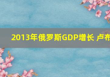 2013年俄罗斯GDP增长 卢布